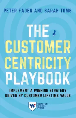 Das Customer Centricity Playbook: Implementieren Sie eine gewinnbringende Strategie, die sich am Customer Lifetime Value orientiert - The Customer Centricity Playbook: Implement a Winning Strategy Driven by Customer Lifetime Value