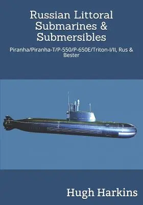 Russische Küsten-U-Boote und Tauchboote: Piranha/T/P-550/650e/Triton-I/II, Rus & Bester - Russian Littoral Submarines & Submersibles: Piranha/T/P-550/650e/Triton-I/II, Rus & Bester