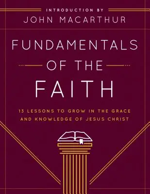 Grundlagen des Glaubens: 13 Lektionen, um in der Gnade und der Erkenntnis Jesu Christi zu wachsen - Fundamentals of the Faith: 13 Lessons to Grow in the Grace and Knowledge of Jesus Christ