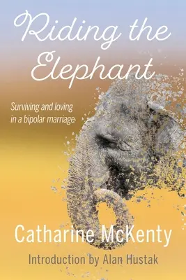 Das Reiten des Elefanten: Überleben und Liebe mit einem bipolaren Partner - Riding the Elephant: Survival and Love with a Bipolar Partner