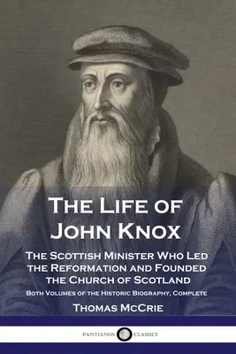 Das Leben von John Knox: Der schottische Geistliche, der die Reformation anführte und die Kirche von Schottland gründete - beide Bände der Historischen Biogra - The Life of John Knox: The Scottish Minister Who Led the Reformation and Founded the Church of Scotland - Both Volumes of the Historic Biogra