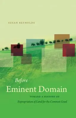 Vor der Enteignung: Zur Geschichte der Enteignung von Land für das Gemeinwohl - Before Eminent Domain: Toward a History of Expropriation of Land for the Common Good