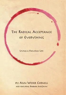 Die radikale Akzeptanz von allem: Ein fokussiertes Leben führen - The Radical Acceptance of Everything: Living a Focusing Life