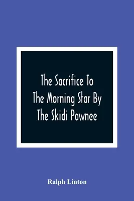 Das Opfer an den Morgenstern durch die Skidi Pawnee - The Sacrifice To The Morning Star By The Skidi Pawnee