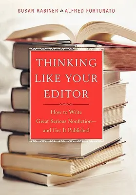 Thinking Like Your Editor: Wie man gute Sachbücher schreibt und veröffentlicht - Thinking Like Your Editor: How to Write Great Serious Nonfiction and Get It Published