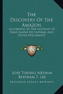 Die Entdeckung des Amazonas: Nach dem Bericht von Bruder Gaspar de Carvajal und anderen Dokumenten - The Discovery of the Amazon: According to the Account of Friar Gaspar de Carvajal and Other Documents