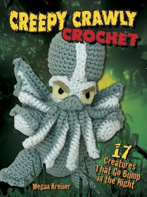 Creepy Crawly Crochet: 17 Kreaturen, die in der Nacht herumschwirren - Creepy Crawly Crochet: 17 Creatures That Go Bump in the Night