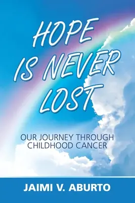 Die Hoffnung ist nie verloren: Unsere Reise durch den Krebs in der Kindheit - Hope Is Never Lost: Our Journey Through Childhood Cancer