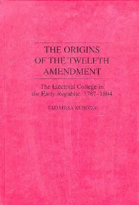 Die Ursprünge des zwölften Verfassungszusatzes: Das Wahlmännerkollegium in der frühen Republik, 1787-1804 - The Origins of the Twelfth Amendment: The Electoral College in the Early Republic, 1787-1804