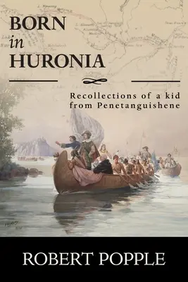 Geboren in Huronia: Erinnerungen eines Kindes aus Penetanguishene - Born In Huronia: Recollections of a Kid from Penetanguishene