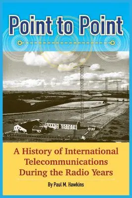 Punkt zu Punkt: Eine Geschichte der internationalen Telekommunikation während der Radiojahre - Point to Point: A History of International Telecommunications During the Radio Years