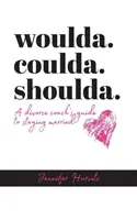 Hätte, könnte, sollte: Der Leitfaden eines Scheidungscoachs zum Verbleib in der Ehe - woulda. coulda. shoulda.: A divorce coach's guide to staying married