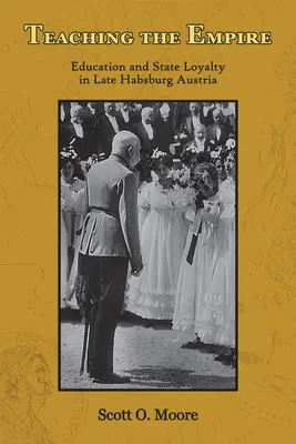 Das Reich lehren: Bildung und Staatstreue im späthabsburgischen Österreich - Teaching the Empire: Education and State Loyalty in Late Habsburg Austria