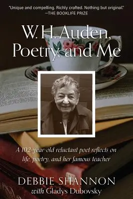 W. H. Auden, die Poesie und ich: Ein 102-jähriger zurückhaltender Dichter reflektiert über das Leben, die Poesie und ihren berühmten Lehrer - W. H. Auden, Poetry, and Me: A 102-Year-Old Reluctant Poet Reflects on Life, Poetry, and Her Famous Teacher