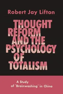 Gedankenreform und die Psychologie des Totalismus: Eine Studie über Gehirnwäsche in China - Thought Reform and the Psychology of Totalism: A Study of Brainwashing in China