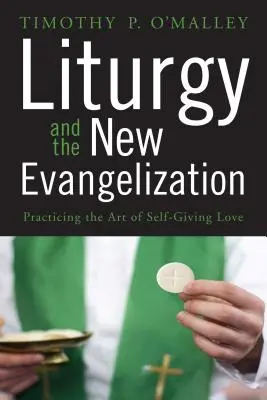 Liturgie und Neuevangelisierung: Die Kunst der sich selbst verschenkenden Liebe praktizieren - Liturgy and the New Evangelization: Practicing the Art of Self-Giving Love