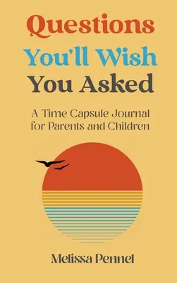 Fragen, die Sie gerne gestellt hätten: Ein Zeitkapsel-Journal für Eltern und Kinder - Questions You'll Wish You Asked: A Time Capsule Journal for Parents and Children