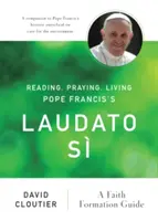 Laudato S von Papst Franziskus lesen, beten, leben: Ein Leitfaden für die Glaubensbildung - Reading, Praying, Living Pope Francis's Laudato S: A Faith Formation Guide