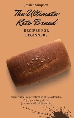 Die ultimativen Keto-Brot-Rezepte für Einsteiger: Superleckere Rezeptsammlung von Keto-Brot, um Ihre Abnehmreise zu genießen und schön auszusehen - The Ultimate Keto Bread Recipes for Beginners: Super-Tasty Recipe Collection of Keto Bread to Enjoy your Weight Loss Journey and Look Beautiful