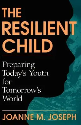 Das widerstandsfähige Kind: Die Jugend von heute auf die Welt von morgen vorbereiten - The Resilient Child: Preparing Today's Youth for Tomorrow's World