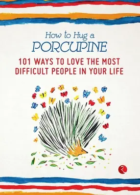 Wie man ein Stachelschwein umarmt: 101 Wege, die schwierigsten Menschen in Ihrem Leben zu lieben - How to Hug a Porcupine: 101 Ways to Love the Most Difficult People in Your Life