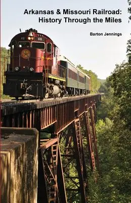 Arkansas & Missouri-Eisenbahn: Geschichte durch die Meilen - Arkansas & Missouri Railroad: History Through the Miles