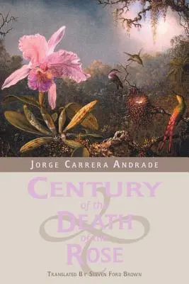 Das Jahrhundert des Todes der Rose: Ausgewählte Gedichte von Jorge Carrera Andrade - Century of the Death of the Rose: Selected Poems of Jorge Carrera Andrade