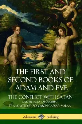 Das erste und zweite Buch von Adam und Eva: Auch genannt: Der Konflikt mit Satan (Apokryphen des Alten Testaments) - The First and Second Books of Adam and Eve: Also Called, The Conflict with Satan (Old Testament Apocrypha)