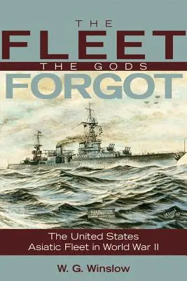 Die Flotte, die die Götter vergessen haben: Die asiatische Flotte der USA im Zweiten Weltkrieg - The Fleet the Gods Forgot: The U.S. Asiatic Fleet in World War II