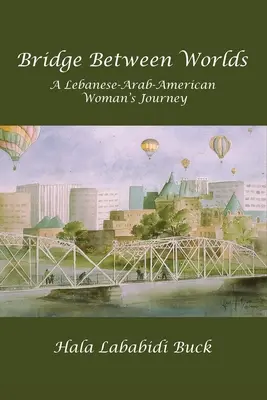 Brücke zwischen den Welten: Die Reise einer libanesisch-arabisch-amerikanischen Frau - Bridge Between Worlds: A Lebanese-Arab-American Woman's Journey
