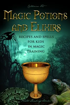 Zaubertränke und Elixiere - Rezepte und Zaubersprüche für Kinder in der Magieausbildung - Magic Potions and Elixirs - Recipes and Spells for Kids in Magic Training