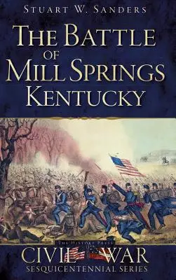 Die Schlacht von Mill Springs, Kentucky - The Battle of Mill Springs, Kentucky