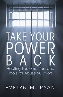 Holen Sie sich Ihre Macht zurück: Heilende Lektionen, Tipps und Werkzeuge für Überlebende von Missbrauch - Take Your Power Back: Healing Lessons, Tips, and Tools for Abuse Survivors