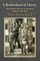 Eine Bruderschaft der Freiheit: Der schwarze Wiederaufbau und sein Vermächtnis in Baltimore, 1865-1920 - A Brotherhood of Liberty: Black Reconstruction and Its Legacies in Baltimore, 1865-1920