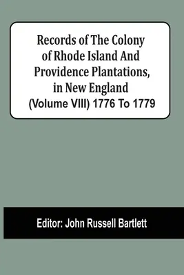 Aufzeichnungen der Kolonie Rhode Island und der Providence Plantations in Neuengland (Band Viii) 1776 bis 1779 - Records Of The Colony Of Rhode Island And Providence Plantations, In New England (Volume Viii) 1776 To 1779