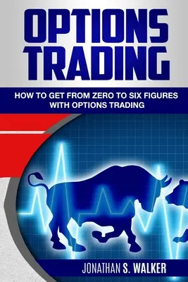 Optionshandel für Anfänger: Wie Sie mit dem Optionshandel von null auf sechs Zahlen kommen - Optionen für Anfänger - Options Trading For Beginners: How To Get From Zero To Six Figures With Options Trading - Options For Beginners