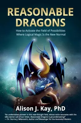 Vernünftige Drachen: Wie man das Feld der Möglichkeiten aktiviert, wo logische Magie das neue Normal ist - Reasonable Dragons: How to Activate the Field of Possibilities Where Logical Magic Is the New Normal