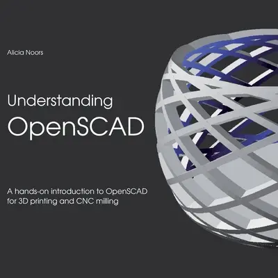 OpenSCAD verstehen: Eine praxisnahe Einführung in OpenSCAD für 3D-Druck und CNC-Fräsen - Understanding OpenSCAD: A hands-on introduction to OpenSCAD for 3D printing and CNC milling