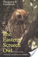 Kreischeule, Band 16: Lebensgeschichte, Ökologie und Verhalten in den Vorstädten und auf dem Lande - Eastern Screech Owl, Volume 16: Life History, Ecology, and Behavior in the Suburbs and Countryside