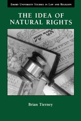 Die Idee der natürlichen Rechte: Studien zu Naturrechten, Naturrecht und Kirchenrecht, 1150-1625 - The Idea of Natural Rights: Studies on Natural Rights, Natural Law, and Church Law, 1150-1625