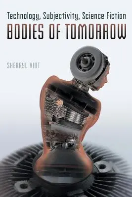 Die Körper von morgen: Technologie, Subjektivität, Science Fiction - Bodies of Tomorrow: Technology, Subjectivity, Science Fiction