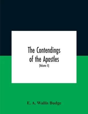 The Contendings Of The Apostles: Die Geschichte des Lebens, des Martyriums und des Todes der zwölf Apostel und Evangelisten; Die äthiopischen Texte - The Contendings Of The Apostles: Being The Histories Of The Lives And Martyrdoms And Deaths Of The Twelve Apostles And Evangelists; The Ethiopic Texts