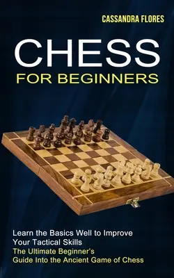 Schach für Anfänger: Der ultimative Leitfaden für Einsteiger in das uralte Schachspiel - Chess for Beginners: The Ultimate Beginner's Guide Into the Ancient Game of Chess