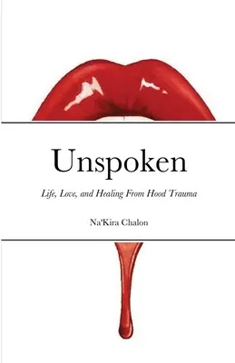 Unausgesprochen: Leben, Liebe und Heilung von einem Hood-Trauma - Unspoken: Life, Love, and Healing from Hood Trauma