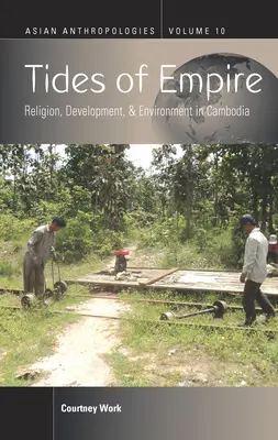Die Gezeiten des Imperiums: Religion, Entwicklung und Umwelt in Kambodscha - Tides of Empire: Religion, Development, and Environment in Cambodia