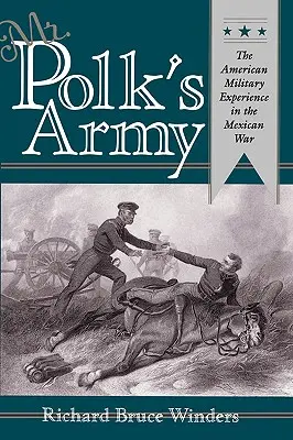 Mr. Polk's Army: Die amerikanische Militärerfahrung im Mexikanischen Krieg - Mr. Polk's Army: The American Military Experience in Teh Mexican War