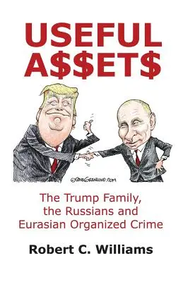 Nützliche Vermögenswerte: Die Familie Trump, die Russen und das eurasische organisierte Verbrechen - Useful Assets: The Trump Family, the Russians and Eurasian Organized Crime