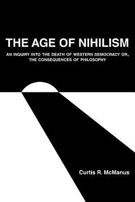Das Zeitalter des Nihilismus: Eine Untersuchung über den Tod der westlichen Demokratie oder: Die Folgen der Philosophie - The Age of Nihilism: An Inquiry into the Death of Western Democracy or, The Consequences of Philosophy