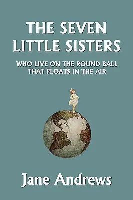 Die sieben kleinen Schwestern, die auf dem runden Ball leben, der in der Luft schwebt, illustrierte Ausgabe (Yesterday's Classics) - The Seven Little Sisters Who Live on the Round Ball That Floats in the Air, Illustrated Edition (Yesterday's Classics)