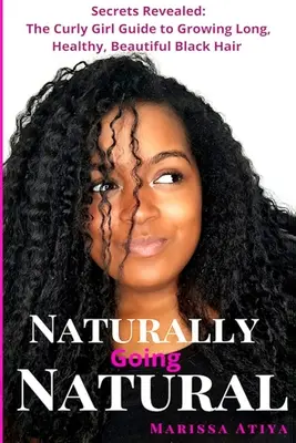 Natürlich natürlich: Geheimnisse gelüftet: Der Curly Girl Guide für langes, schönes schwarzes Haar - Naturally Going Natural: Secrets Revealed: The Curly Girl Guide to Growing Long, Beautiful Black Hair